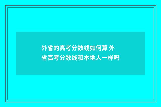 外省的高考分数线如何算 外省高考分数线和本地人一样吗