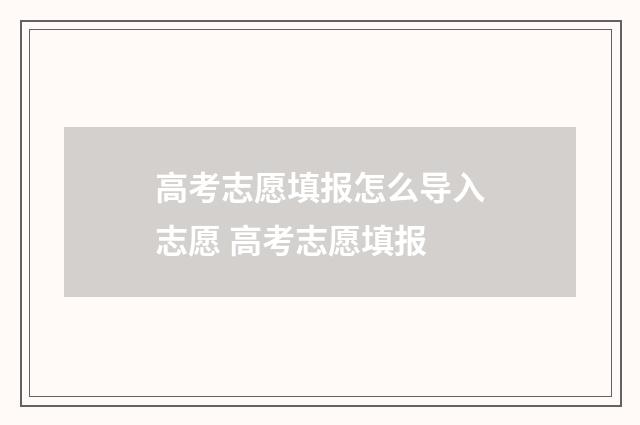 高考志愿填报怎么导入志愿 高考志愿填报
