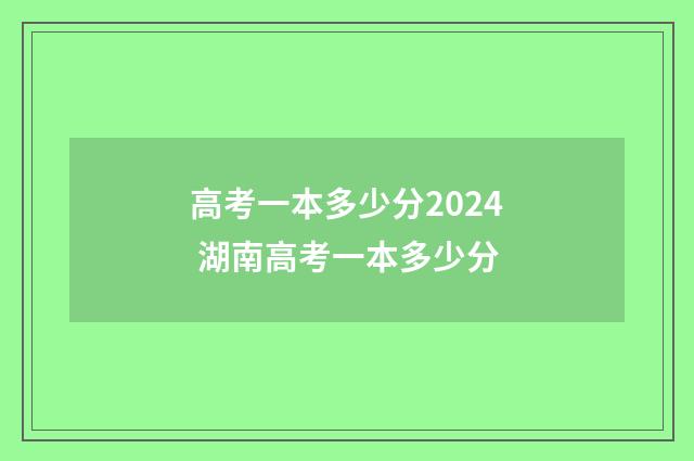 高考一本多少分2024 湖南高考一本多少分