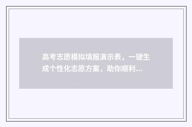 高考志愿模拟填报演示表，一键生成个性化志愿方案，助你顺利冲刺梦校！ 高考志愿模拟填报系统入口免费