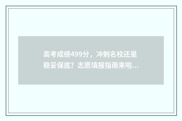 高考成绩499分，冲刺名校还是稳妥保底？志愿填报指南来啦！ 高考成绩499分是本科吗