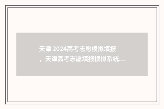 天津 2024高考志愿模拟填报，天津高考志愿填报模拟系统入口 天津2024高考志愿填报机构