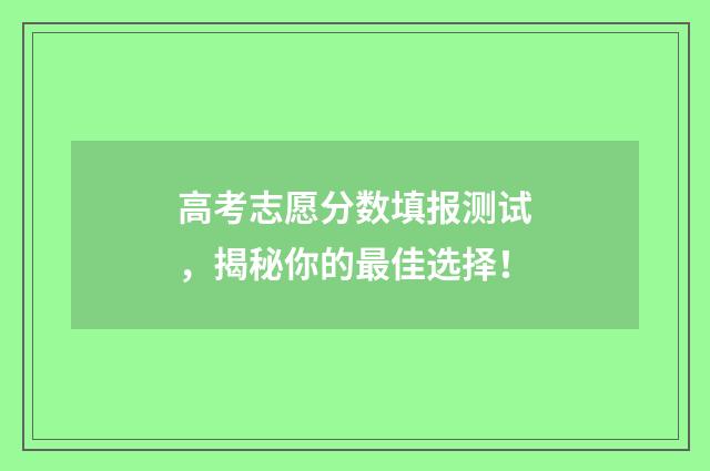 高考志愿分数填报测试，揭秘你的最佳选择！