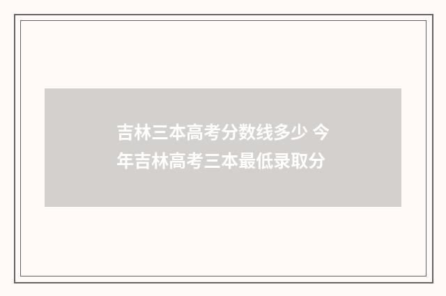 吉林三本高考分数线多少 今年吉林高考三本最低录取分