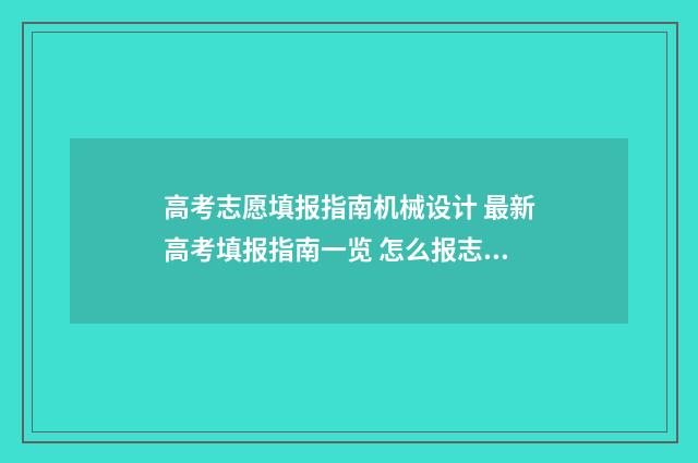 高考志愿填报指南机械设计 最新高考填报指南一览 怎么报志愿高考
