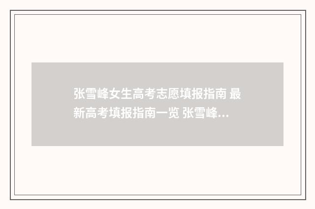 张雪峰女生高考志愿填报指南 最新高考填报指南一览 张雪峰女生高考志愿