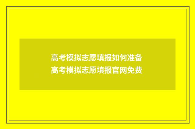 高考模拟志愿填报如何准备 高考模拟志愿填报官网免费