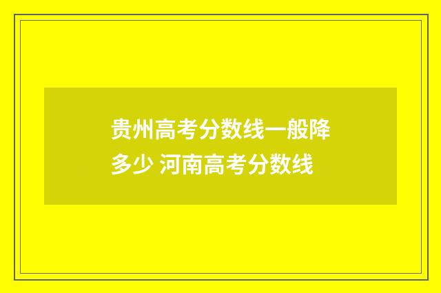 贵州高考分数线一般降多少 河南高考分数线