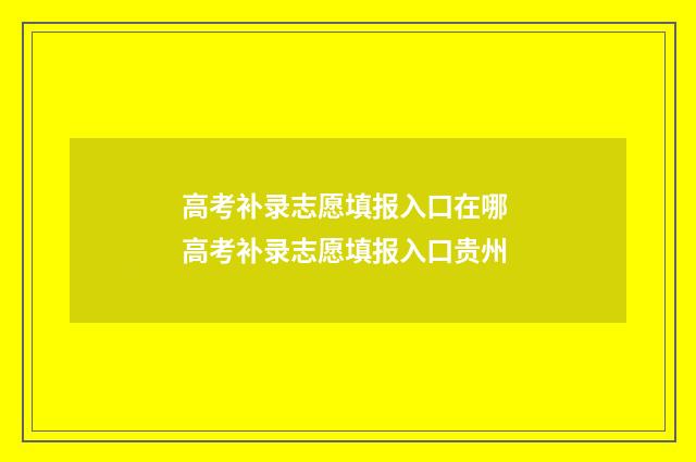 高考补录志愿填报入口在哪 高考补录志愿填报入口贵州