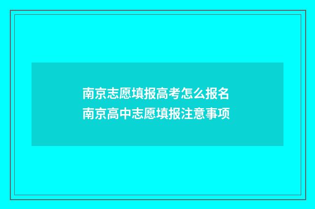 南京志愿填报高考怎么报名 南京高中志愿填报注意事项