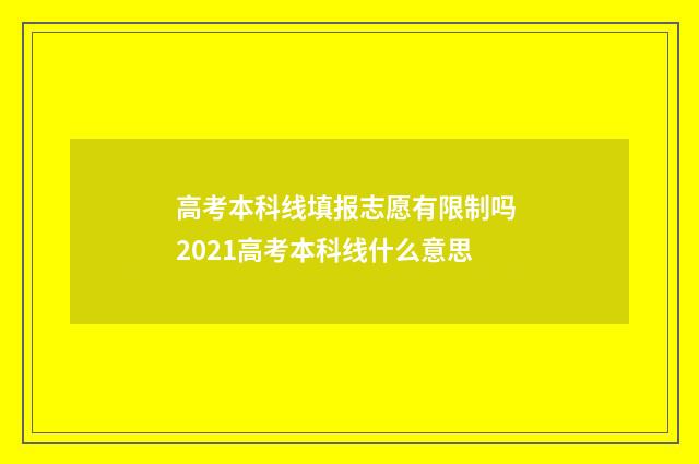 高考本科线填报志愿有限制吗 2021高考本科线什么意思
