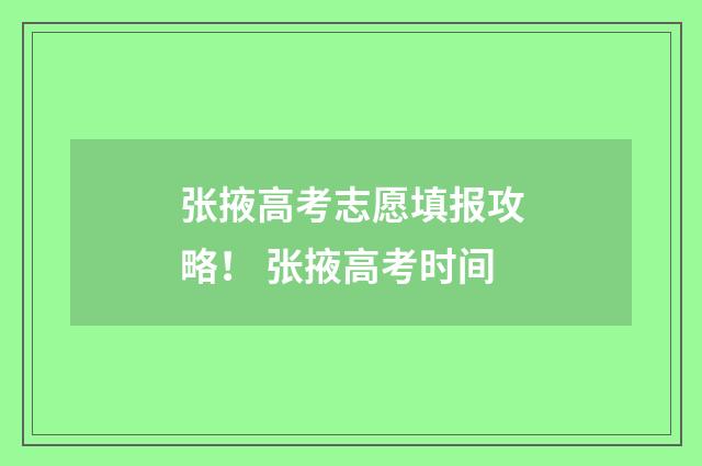 张掖高考志愿填报攻略！ 张掖高考时间