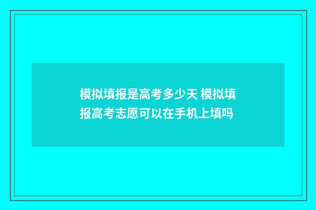 模拟填报是高考多少天 模拟填报高考志愿可以在手机上填吗