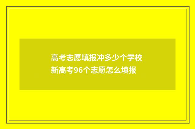 高考志愿填报冲多少个学校 新高考96个志愿怎么填报