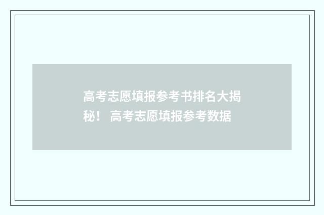 高考志愿填报参考书排名大揭秘！ 高考志愿填报参考数据