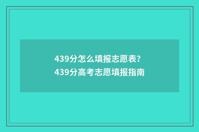 439分怎么填报志愿表？439分高考志愿填报指南