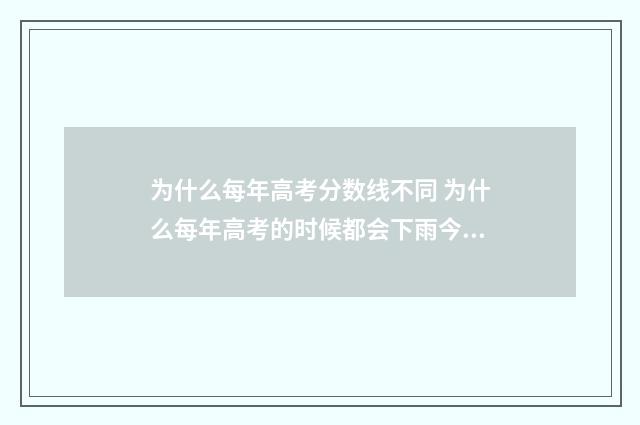 为什么每年高考分数线不同 为什么每年高考的时候都会下雨今年高考还会有雨吗?