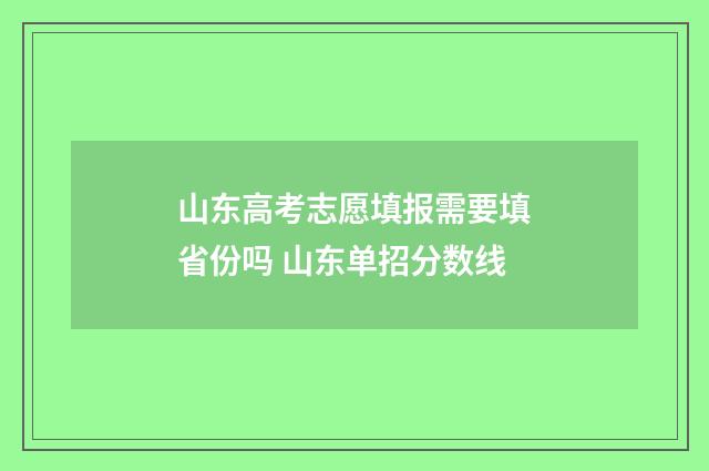 山东高考志愿填报需要填省份吗 山东单招分数线