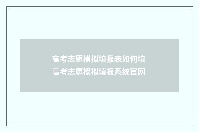 高考志愿模拟填报表如何填 高考志愿模拟填报系统官网