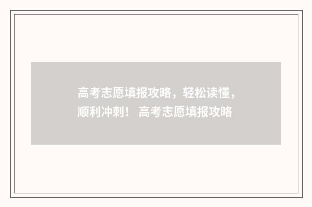 高考志愿填报攻略,轻松读懂,顺利冲刺! 高考志愿填报攻略