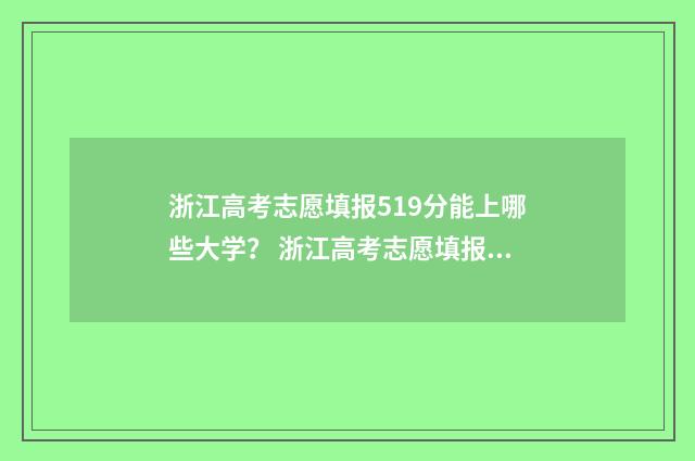 浙江高考志愿填报519分能上哪些大学？ 浙江高考志愿填报有调剂吗