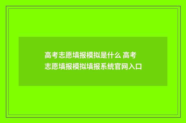 高考志愿填报模拟是什么 高考志愿填报模拟填报系统官网入口