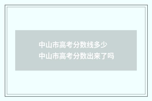 中山市高考分数线多少 中山市高考分数出来了吗