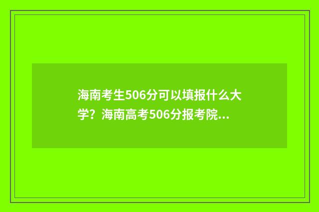海南考生506分可以填报什么大学？海南高考506分报考院校推荐 在海南考560分能上什么大学