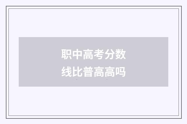 职中高考分数线比普高高吗