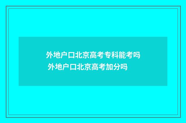 外地户口北京高考专科能考吗 外地户口北京高考加分吗
