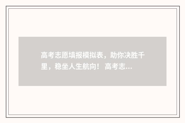 高考志愿填报模拟表，助你决胜千里，稳坐人生航向！ 高考志愿填报模拟系统