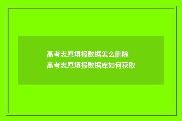 高考志愿填报数据怎么删除 高考志愿填报数据库如何获取