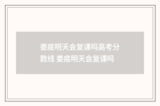娄底明天会复课吗高考分数线 娄底明天会复课吗