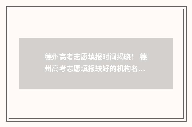 德州高考志愿填报时间揭晓！ 德州高考志愿填报较好的机构名程