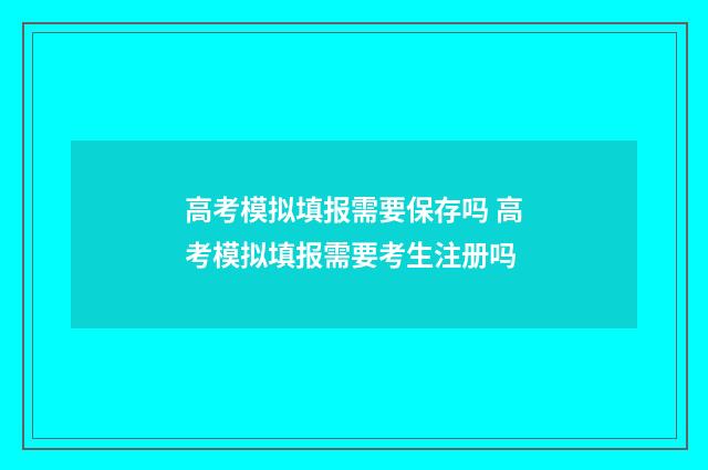 高考模拟填报需要保存吗 高考模拟填报需要考生注册吗