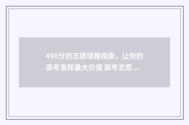 490分的志愿填报指南，让你的高考发挥最大价值 高考志愿填报440