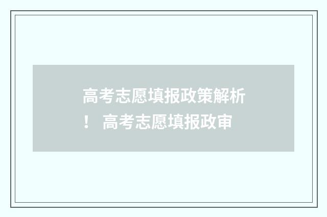 高考志愿填报政策解析! 高考志愿填报政审