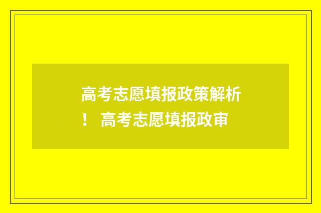 高考志愿填报政策解析！ 高考志愿填报政审