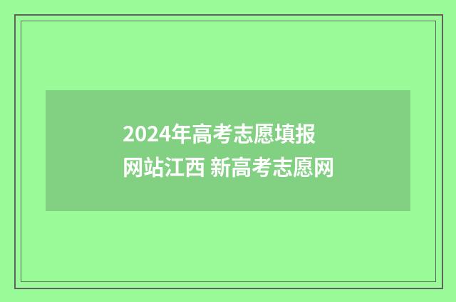 2024年高考志愿填报网站江西 新高考志愿网