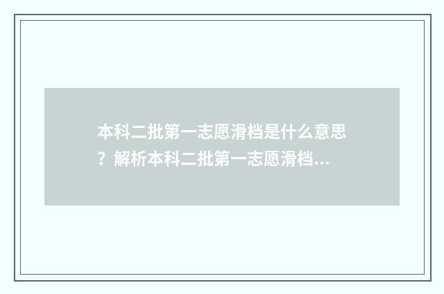 本科二批第一志愿滑档是什么意思?解析本科二批第一志愿滑档原因及应对步骤 本科二批第一志愿不服从调剂会怎么样