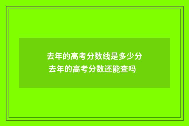 去年的高考分数线是多少分 去年的高考分数还能查吗