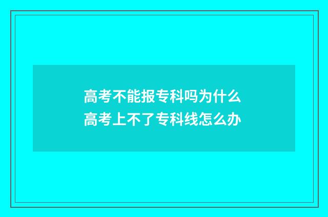 高考不能报专科吗为什么 高考上不了专科线怎么办