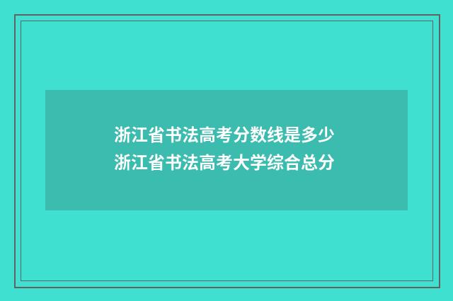 浙江省书法高考分数线是多少 浙江省书法高考大学综合总分