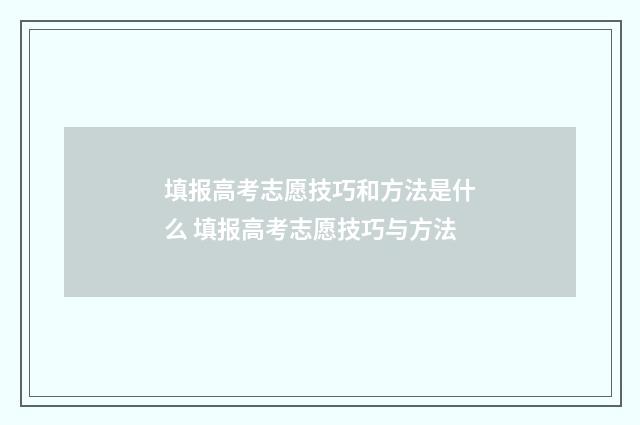 填报高考志愿技巧和方法是什么 填报高考志愿技巧与方法