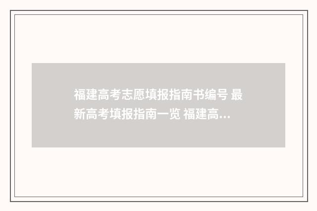 福建高考志愿填报指南书编号 最新高考填报指南一览 福建高考志愿填报入口