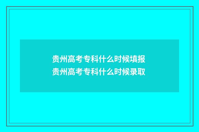 贵州高考专科什么时候填报 贵州高考专科什么时候录取