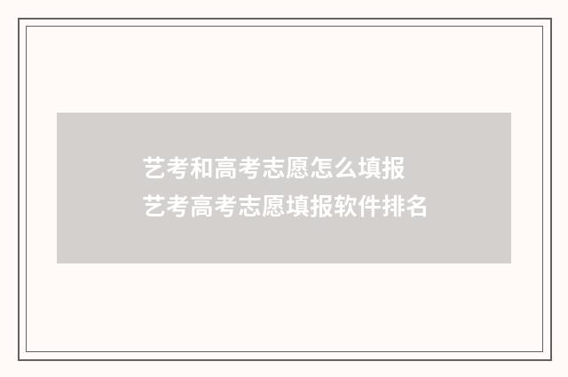 艺考和高考志愿怎么填报 艺考高考志愿填报软件排名