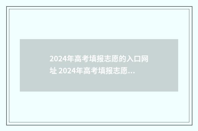 2024年高考填报志愿的入口网址 2024年高考填报志愿截止日期