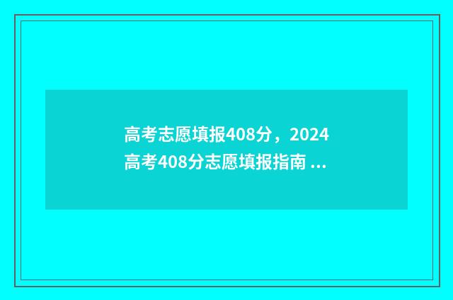 高考志愿填报408分，2024高考408分志愿填报指南 高考志愿填报40个志愿必须填完吗