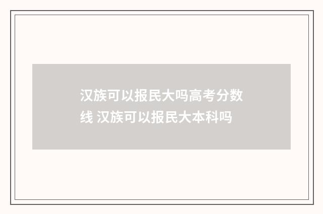 汉族可以报民大吗高考分数线 汉族可以报民大本科吗
